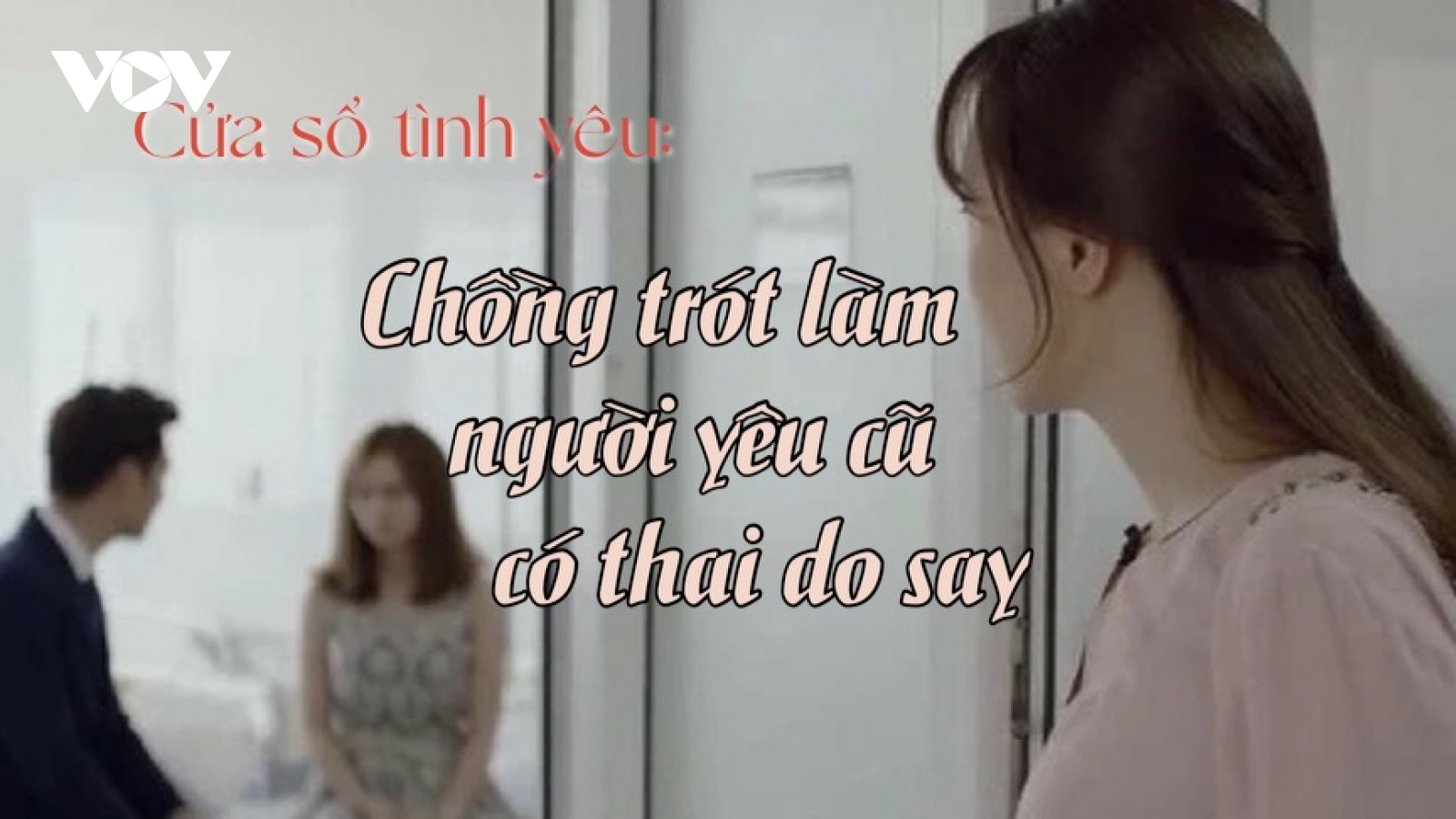 Chồng say rượu, trót làm người yêu cũ có thai